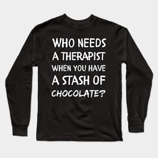 Who needs a therapist when you have a stash of chocolate Long Sleeve T-Shirt